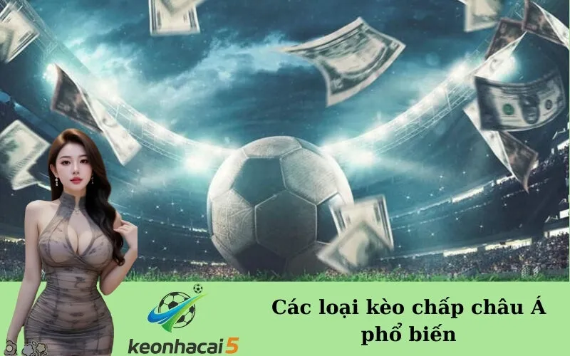 Các loại kèo chấp châu Á phổ biến