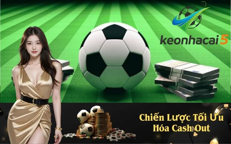 Chiến Lược Tối Ưu Hóa Cash Out