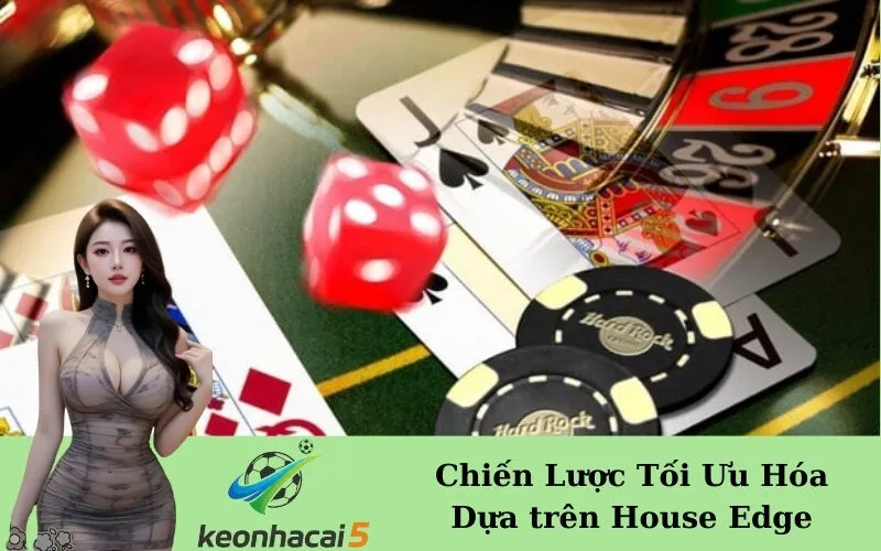 Chiến Lược Tối Ưu Hóa Dựa trên House Edge