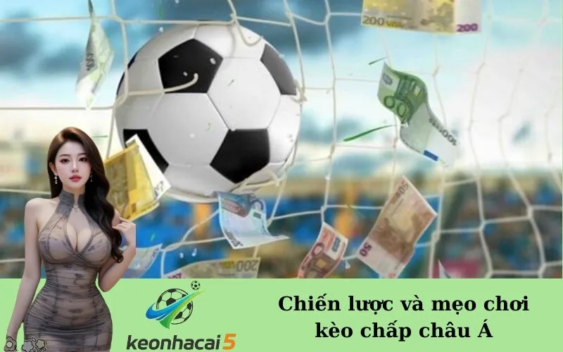 Chiến lược và mẹo chơi kèo chấp châu Á