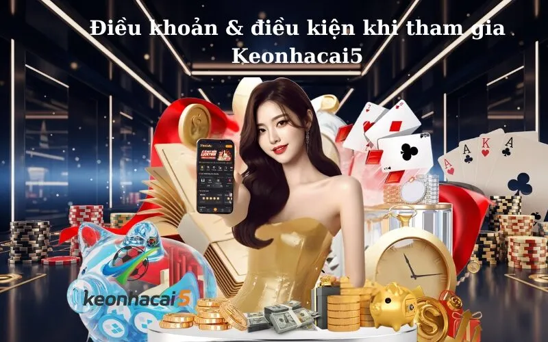 Điều khoản & điều kiện khi tham gia Keonhacai5
