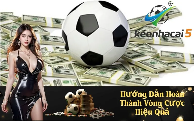 Hướng Dẫn Hoàn Thành Vòng Cược Hiệu Quả