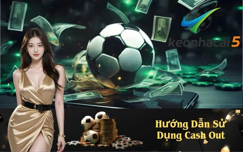 Hướng Dẫn Sử Dụng Cash Out