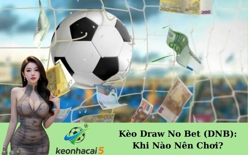 Kèo Draw No Bet (DNB): Khi Nào Nên Chơi?