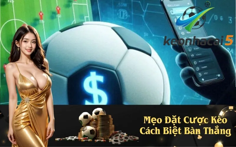 Mẹo Đặt Cược Kèo Cách Biệt Bàn Thắng