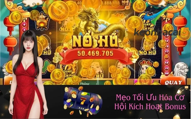 Mẹo Tối Ưu Hóa Cơ Hội Kích Hoạt Bonus