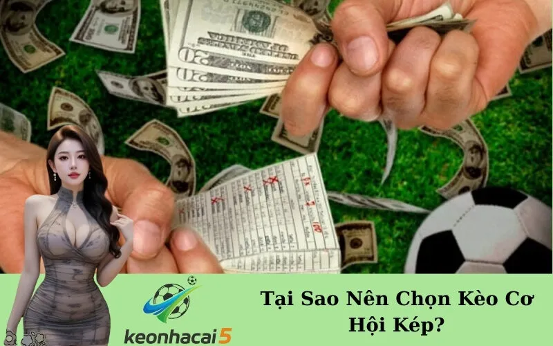 Tại Sao Nên Chọn Kèo Cơ Hội Kép?