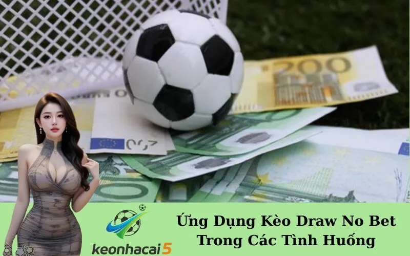 Ứng Dụng Kèo Draw No Bet Trong Các Tình Huống