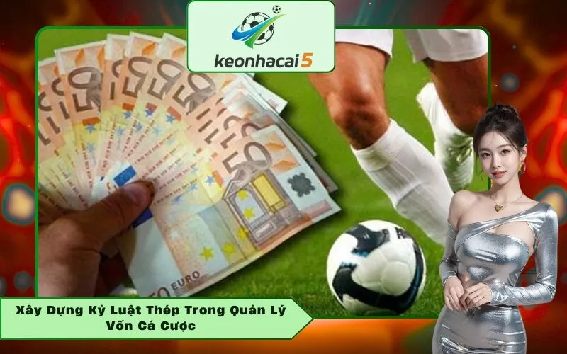 Xây Dựng Kỷ Luật Thép Trong Quản Lý Vốn Cá Cược