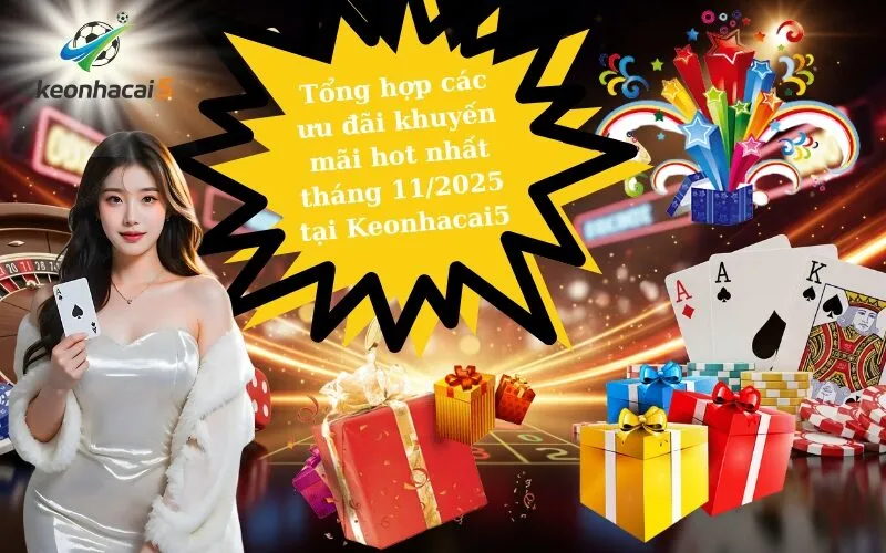 Tổng hợp các ưu đãi khuyến mãi hot nhất tháng 112025 tại Keonhacai5